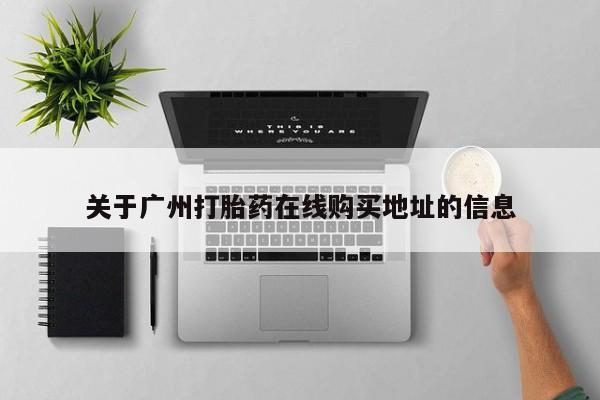 网上哪里买打胎药关于广州打胎药在线购买地址的信息