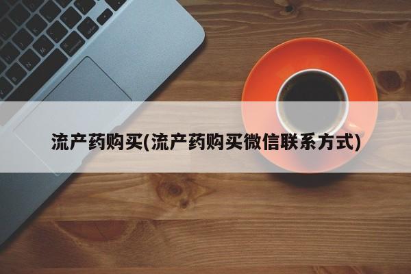 网上哪里买打胎药流产药购买(流产药购买微信联系方式)