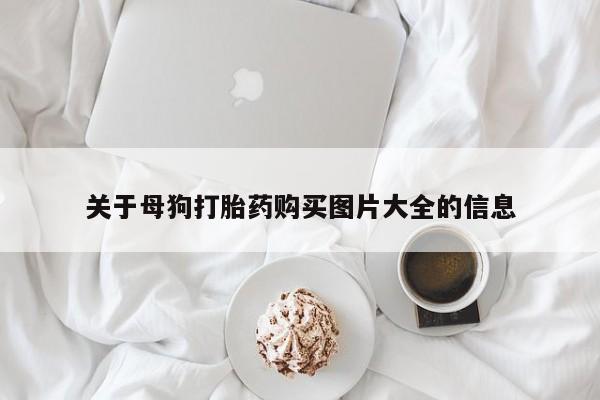 网上哪里买打胎药关于母狗打胎药购买图片大全的信息