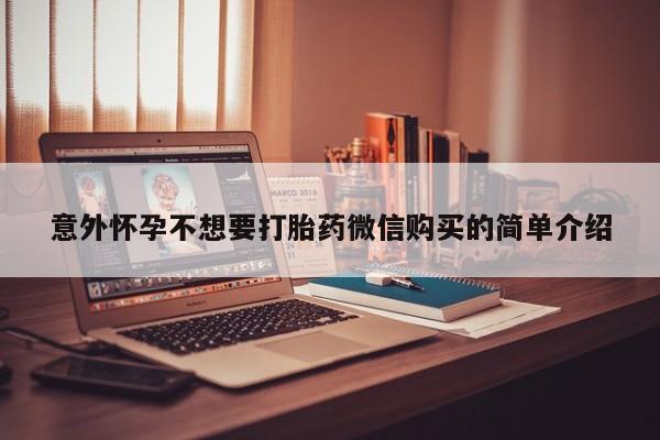 网上哪里买打胎药意外怀孕不想要打胎药微信购买的简单介绍