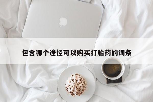 网上哪里买打胎药包含哪个途径可以购买打胎药的词条