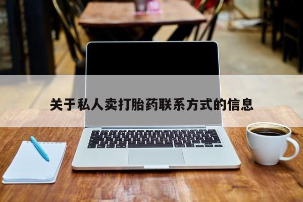 网上哪里买打胎药关于私人卖打胎药联系方式的信息