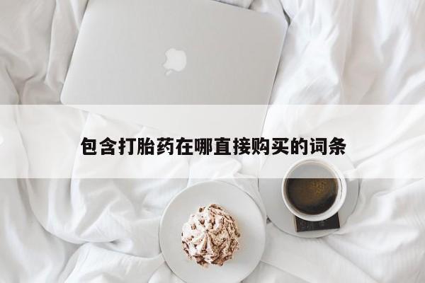 网上哪里买打胎药包含打胎药在哪直接购买的词条