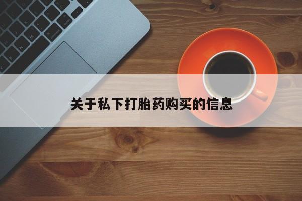 网上哪里买打胎药关于私下打胎药购买的信息