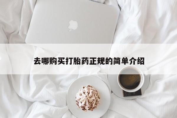 网上哪里买打胎药去哪购买打胎药正规的简单介绍