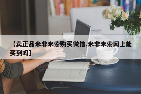 网上哪里买打胎药【卖正品米非米索购买微信,米非米索网上能买到吗】