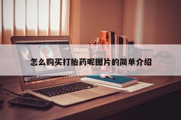 网上哪里买打胎药怎么购买打胎药呢图片的简单介绍