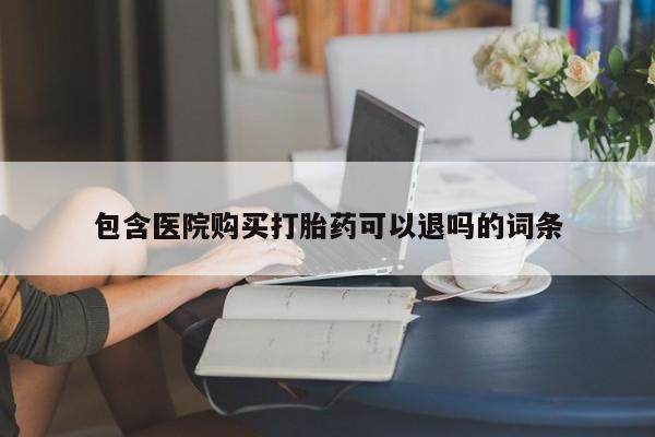 网上哪里买打胎药包含医院购买打胎药可以退吗的词条
