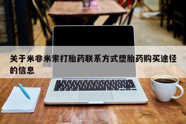 网上哪里买打胎药关于米非米索打胎药联系方式堕胎药购买途径的信息